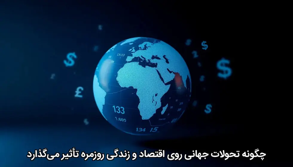 چگونه تحولات جهانی روی اقتصاد و زندگی روزمره تأثیر میگذارد