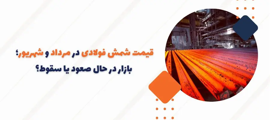 قیمت شمش فولادی در مرداد و شهریور؛ بازار در حال صعود یا سقوط؟