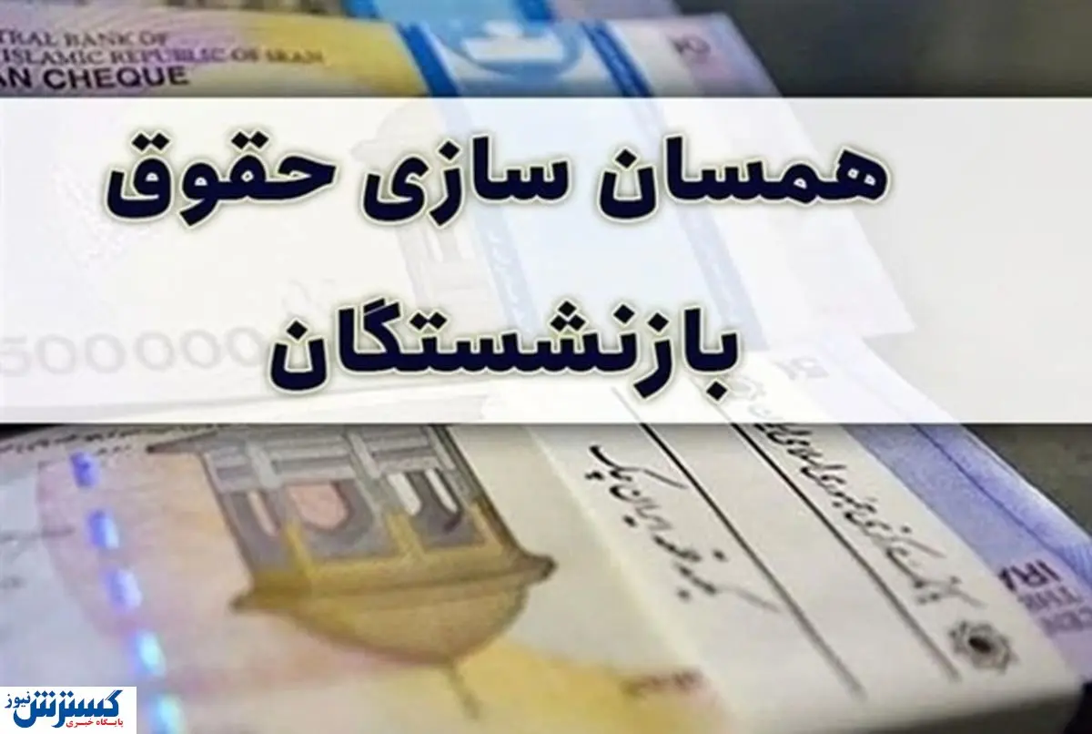 بازنشستگان حتما بخوانند | خبر مهم درباره همسانسازی حقوق بازنشستگان
