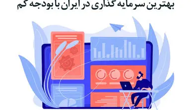 بهترین روش‌ های سرمایه‌ گذاری در ایران با بودجه کم
