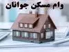 وام مسکن جدید برای این افراد + شرط دریافت