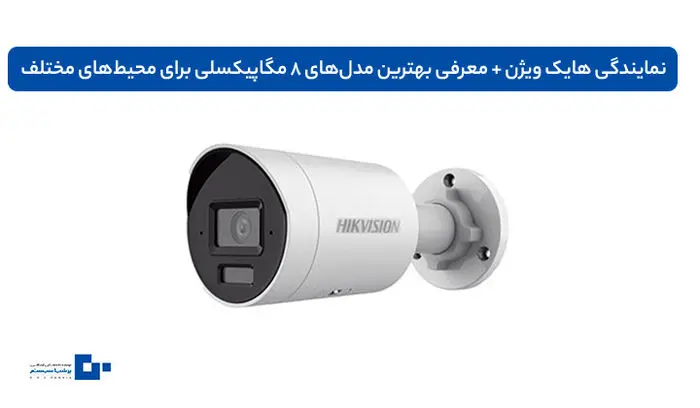 نمایندگی هایک ویژن + معرفی بهترین مدلهای 8 مگاپیکسلی برای محیطهای مختلف