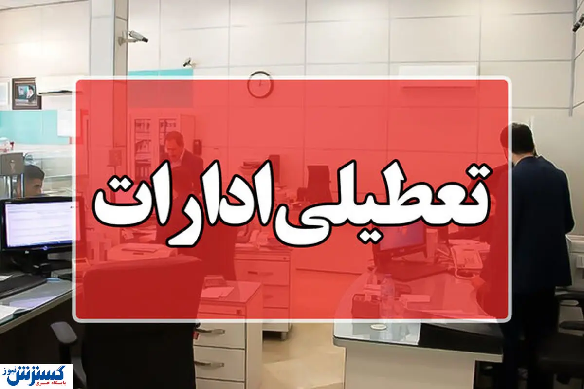 اطلاعیه تعطیلی سراسری ادارات شنبه ۱۷ خرداد