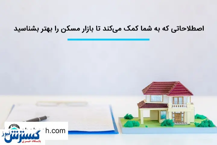 اصطلاحاتی که به شما کمک می‌کند تا بازار مسکن را بهتر بشناسید
